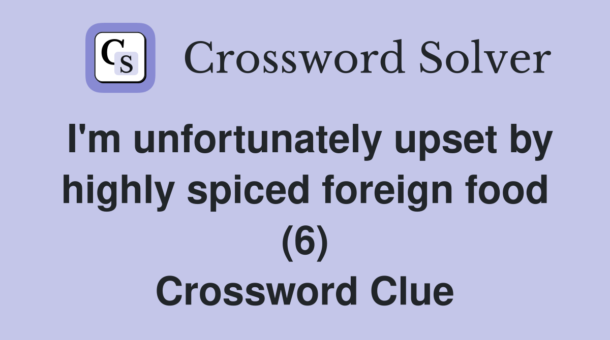 I'm unfortunately upset by highly spiced foreign food (6) Crossword Clue