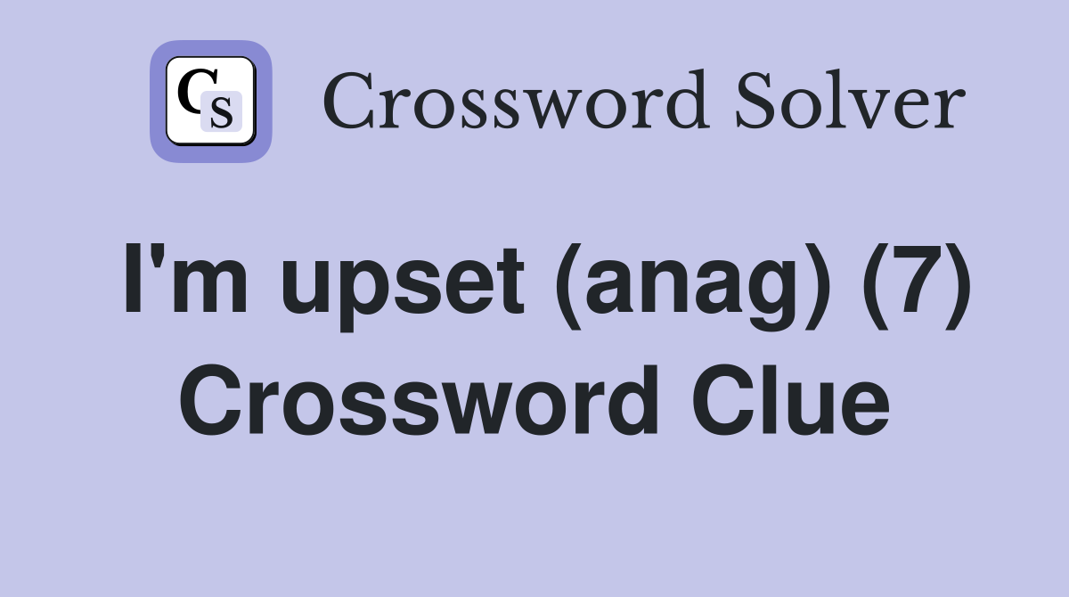 I'm upset (anag) (7) Crossword Clue