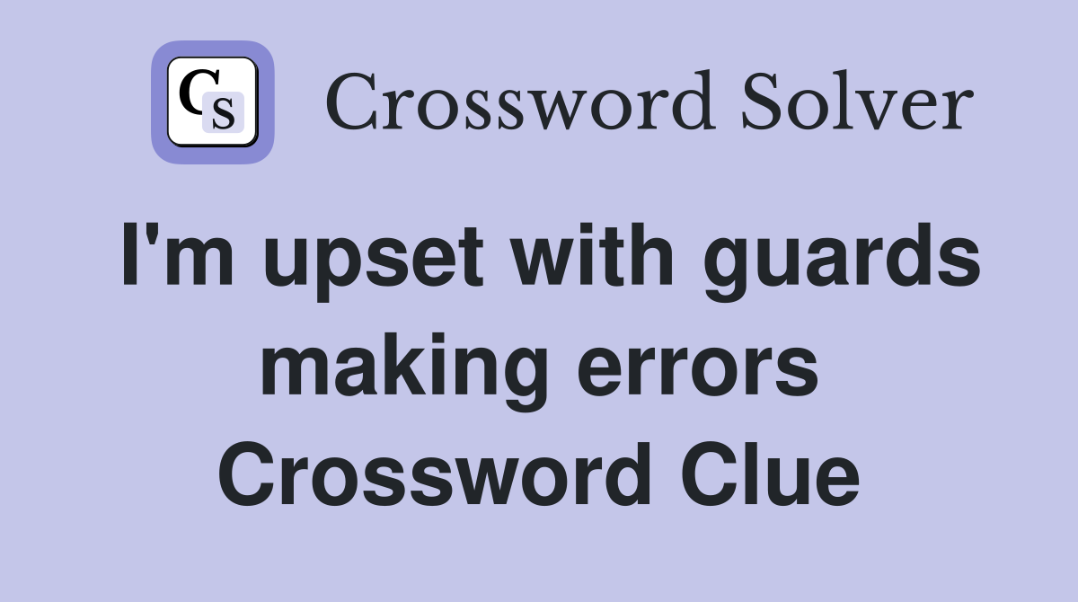 I'm upset with guards making errors Crossword Clue