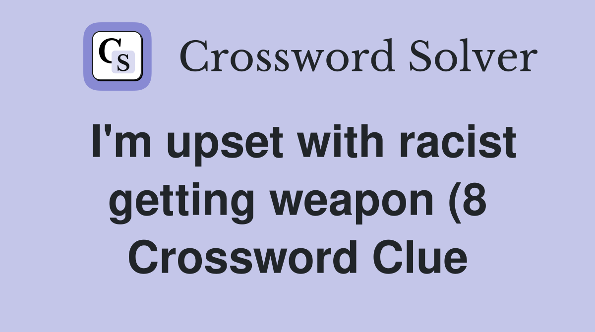 I #39 m upset withgetting weapon (8) Crossword Clue Answers I #39 m upset withgetting weapon (8) Crossword Clue Answers