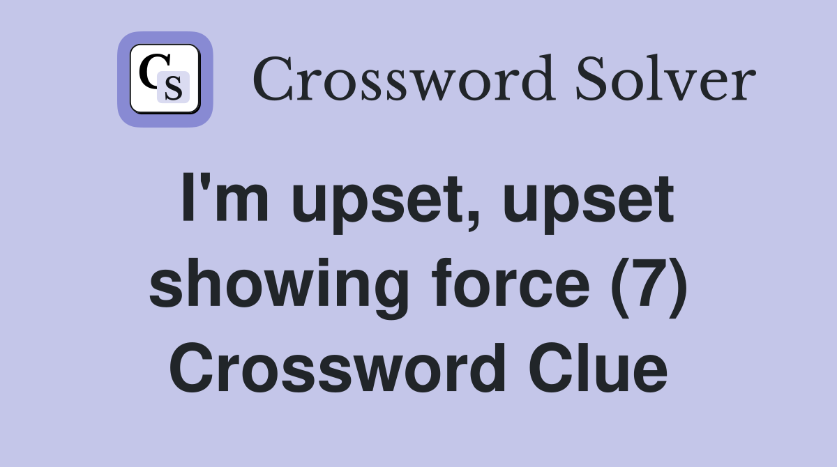 I'm upset, upset showing force (7) Crossword Clue