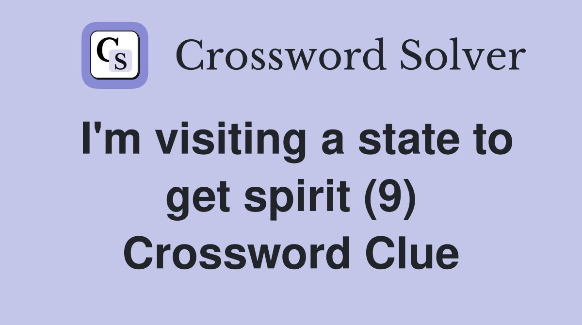 I'm visiting a state to get spirit (9) Crossword Clue