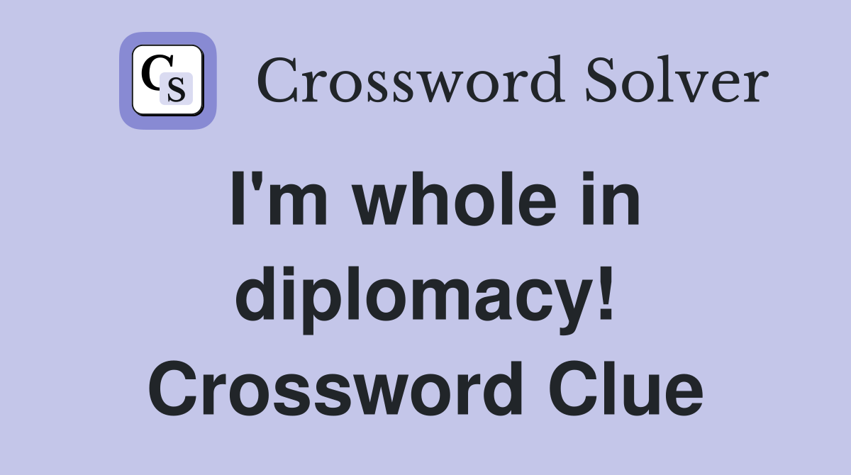 I'm whole in diplomacy! Crossword Clue