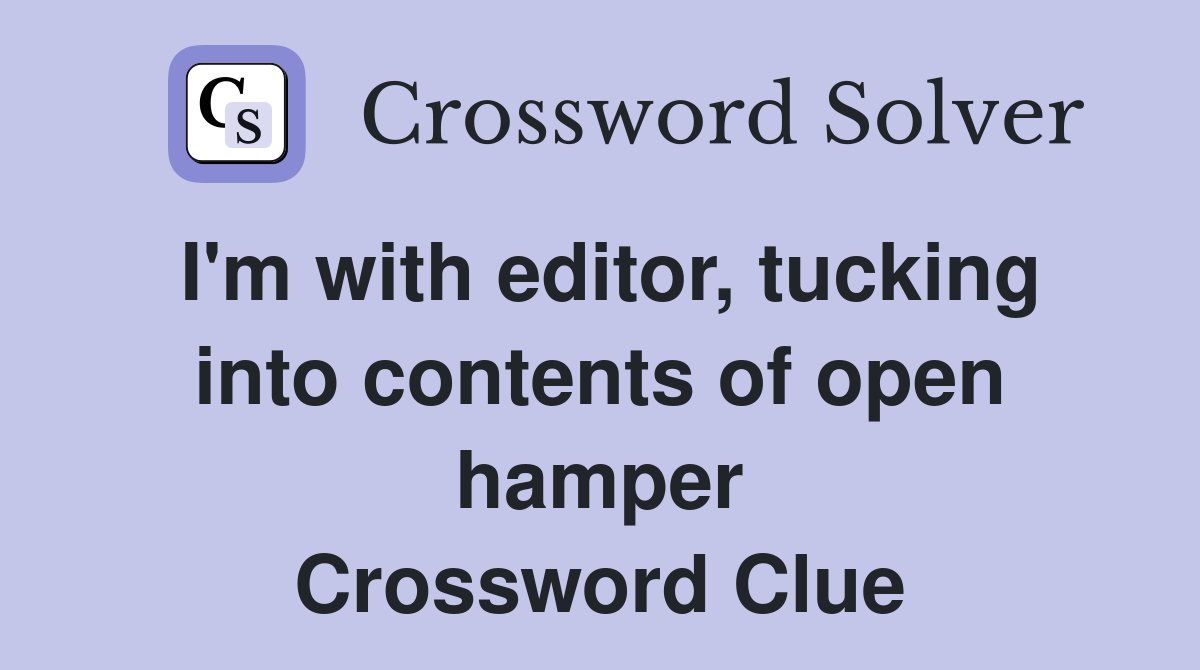 I'm with editor, tucking into contents of open hamper Crossword Clue