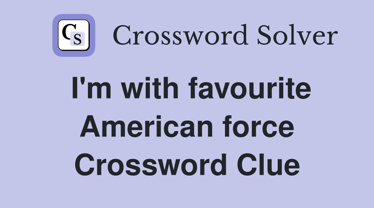 I'm with favourite American force Crossword Clue