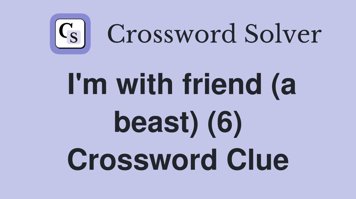 I'm with friend (a beast) (6) Crossword Clue