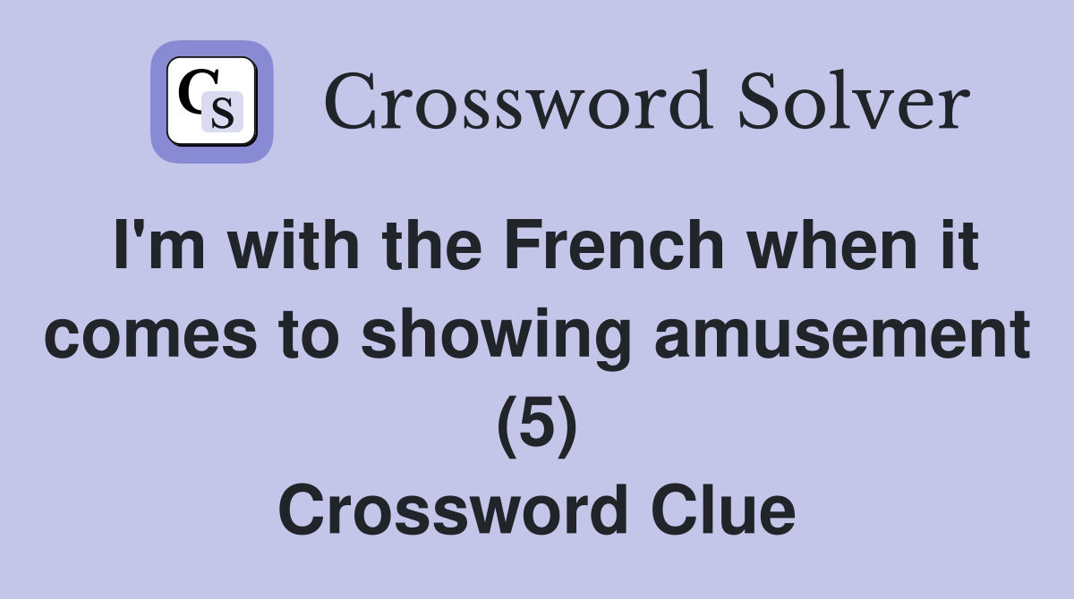 I'm with the French when it comes to showing amusement (5) Crossword Clue
