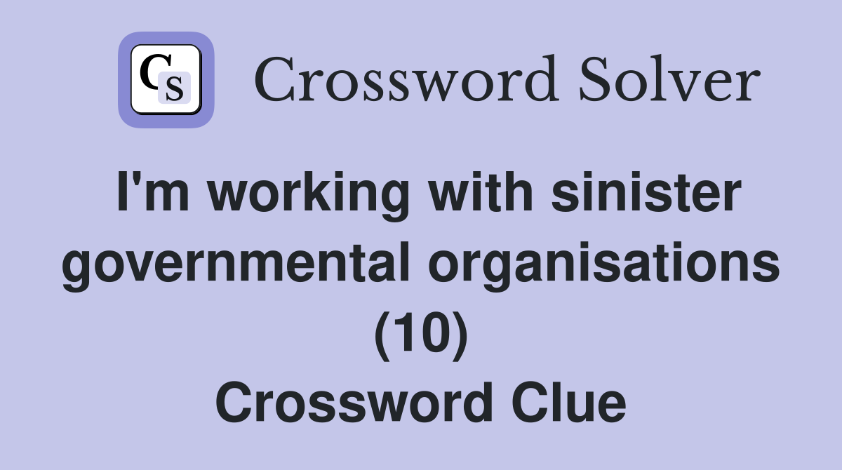 I'm working with sinister governmental organisations (10) Crossword Clue