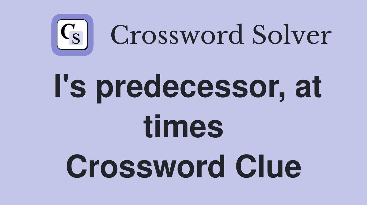 I's predecessor, at times Crossword Clue