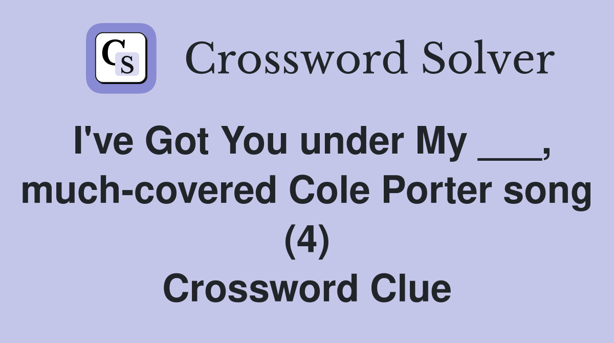 I've Got You under My ___, much-covered Cole Porter song (4) Crossword Clue