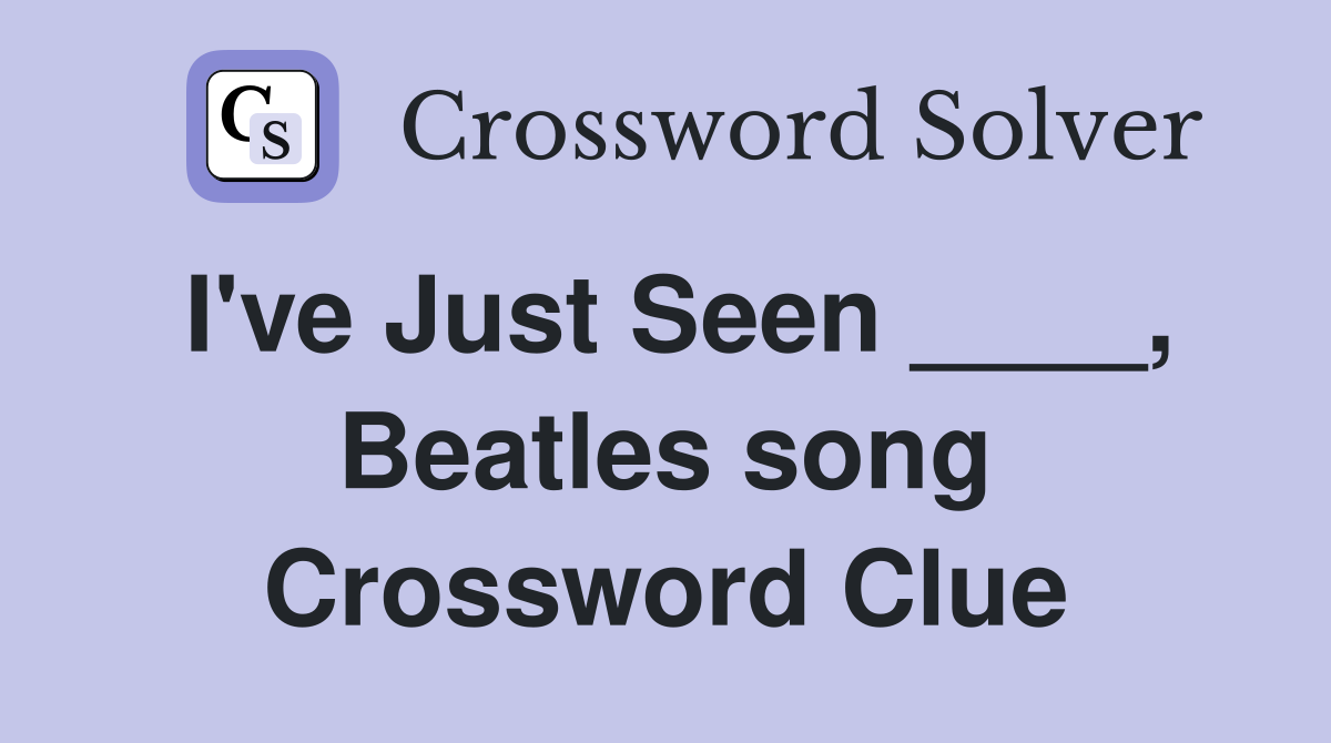 I've Just Seen ____, Beatles song Crossword Clue