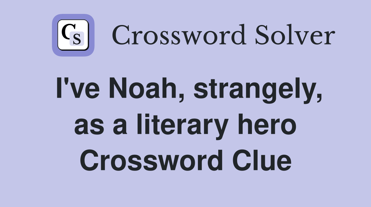 I've Noah, strangely, as a literary hero Crossword Clue