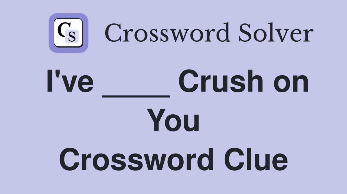 I've ____ Crush on You Crossword Clue
