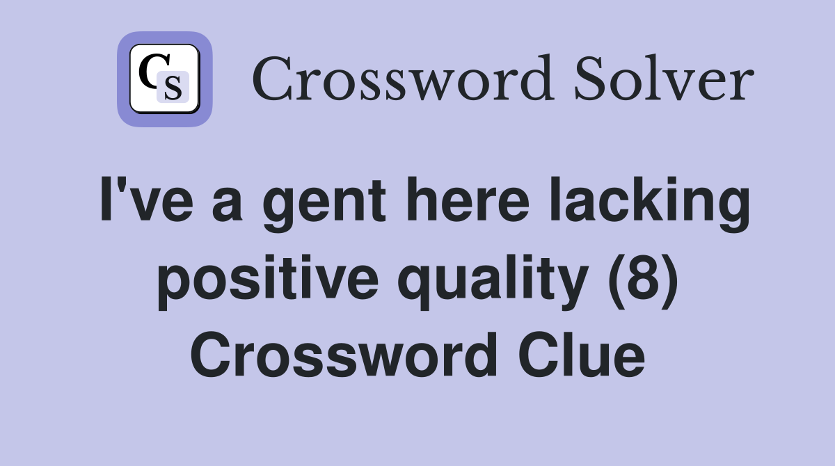 I've a gent here lacking positive quality (8) Crossword Clue