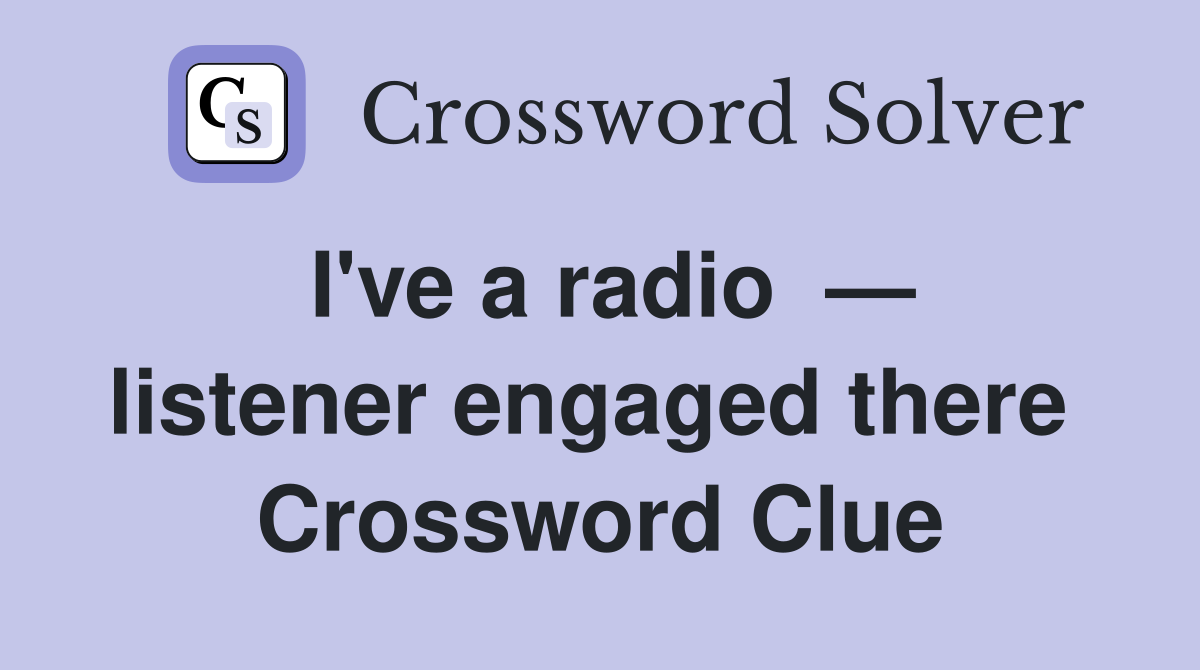I've a radio  — listener engaged there  Crossword Clue
