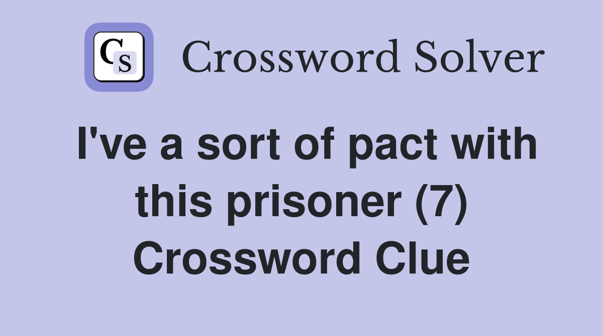 I've a sort of pact with this prisoner (7) Crossword Clue