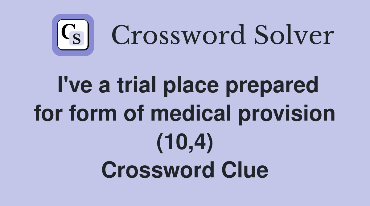 I've a trial place prepared for form of medical provision (10,4) Crossword Clue