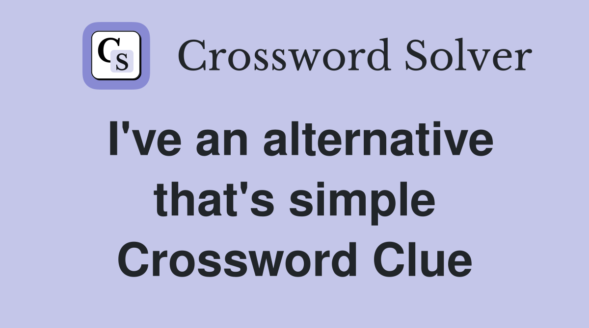 I've an alternative that's simple Crossword Clue