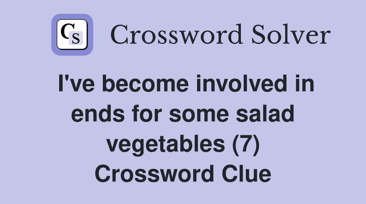 I've become involved in ends for some salad vegetables (7) Crossword Clue