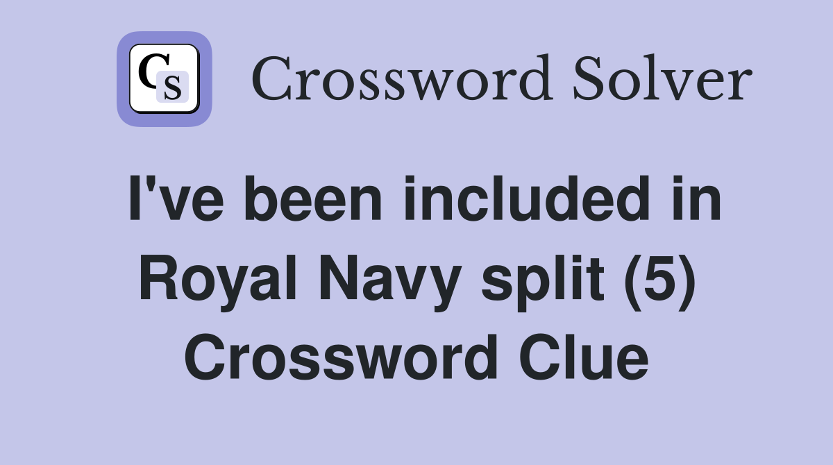 I've been included in Royal Navy split (5) Crossword Clue