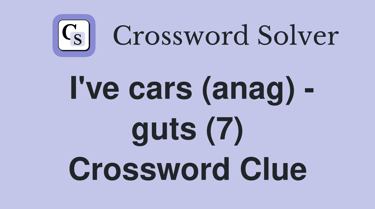 I've cars (anag) - guts (7) Crossword Clue