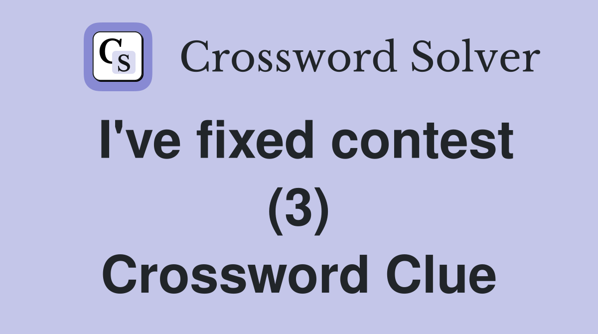I've fixed contest (3) Crossword Clue
