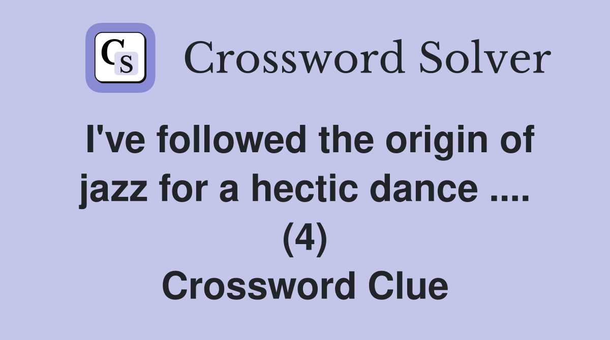 I've followed the origin of jazz for a hectic dance .... (4) Crossword Clue