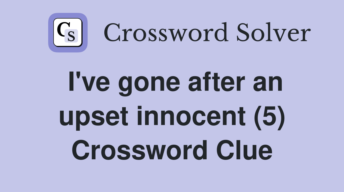 I've gone after an upset innocent (5) Crossword Clue