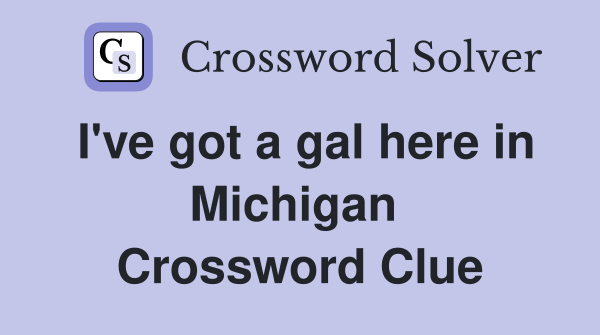 I've got a gal here in Michigan  Crossword Clue