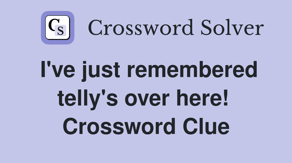 I've just remembered telly's over here!  Crossword Clue