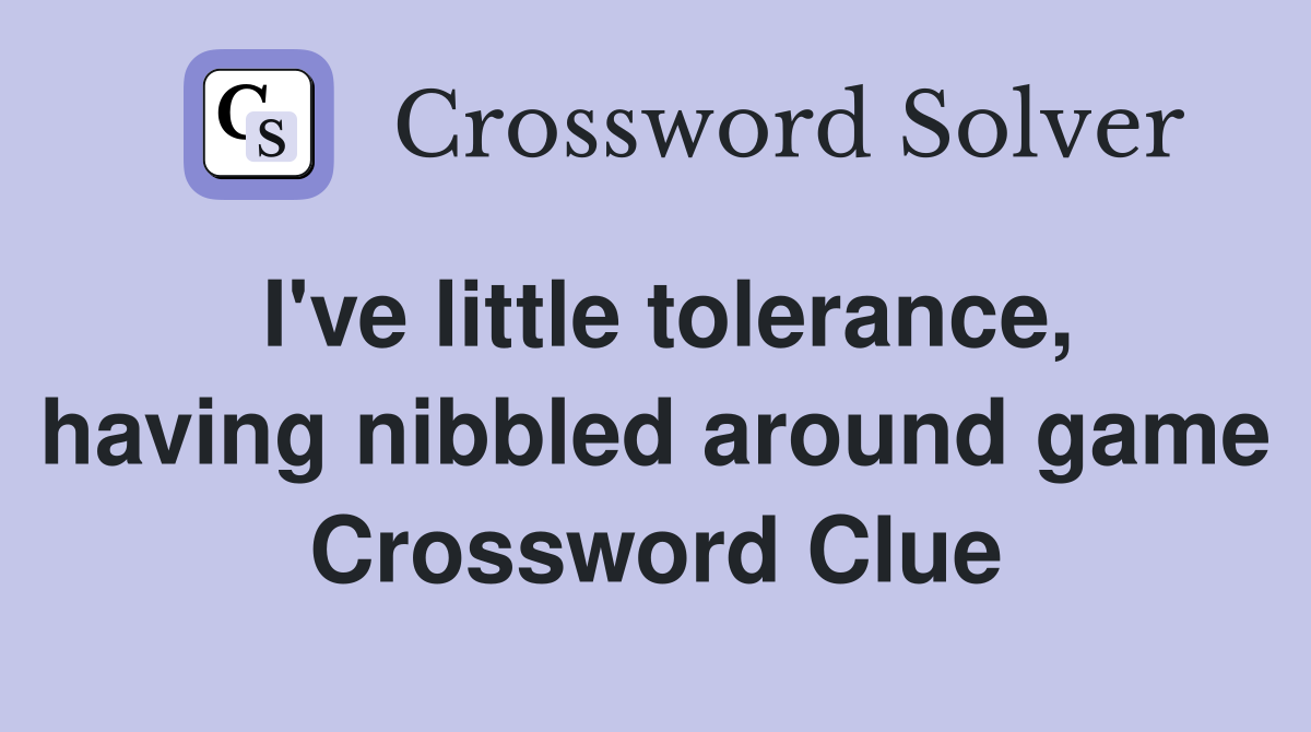 I've little tolerance, having nibbled around game Crossword Clue