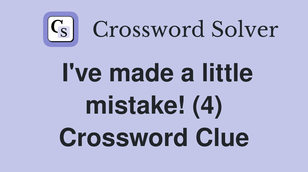 I've made a little mistake! (4) Crossword Clue