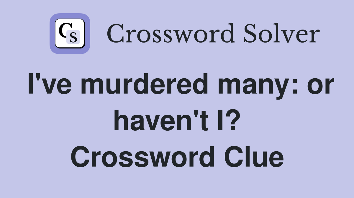 I've murdered many: or haven't I? Crossword Clue