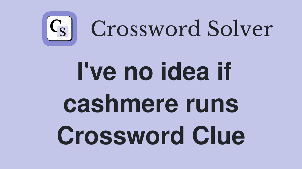 I've no idea if cashmere runs Crossword Clue