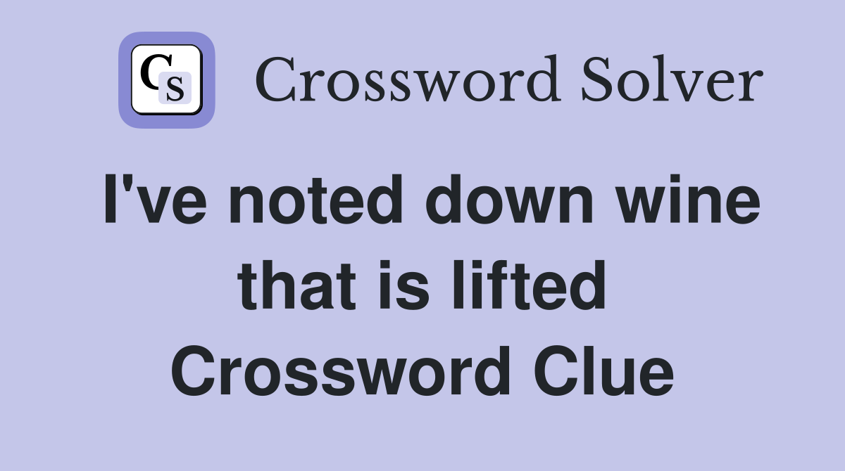 I've noted down wine that is lifted Crossword Clue