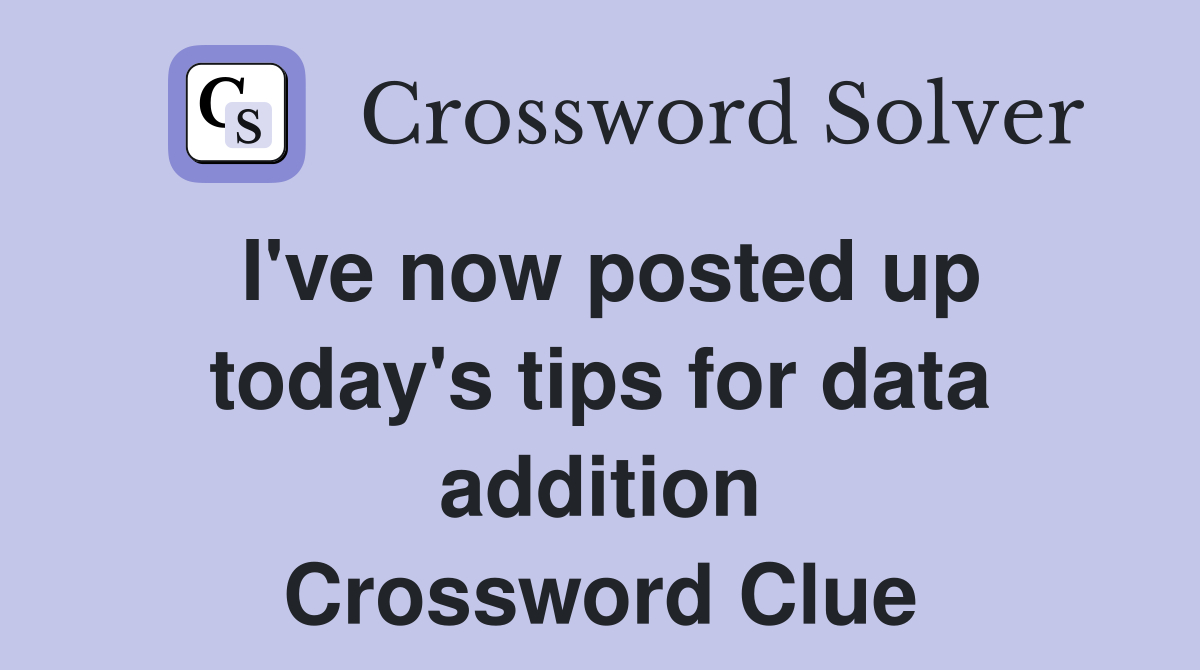 I've now posted up today's tips for data addition Crossword Clue