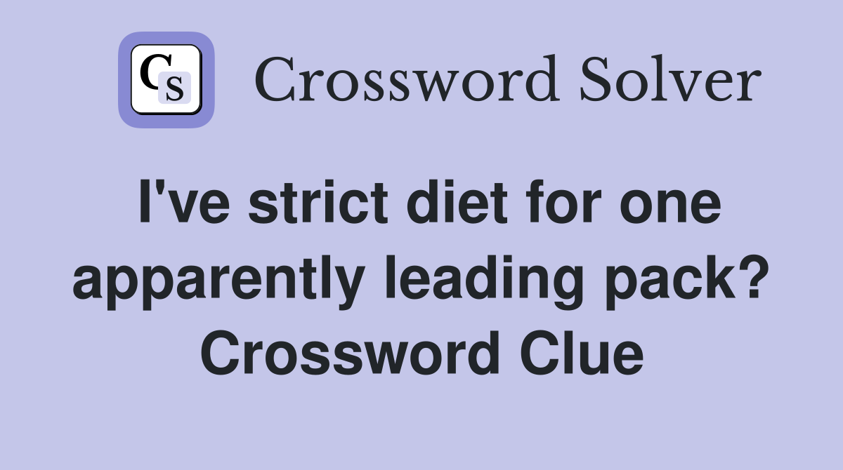 I've strict diet for one apparently leading pack? Crossword Clue