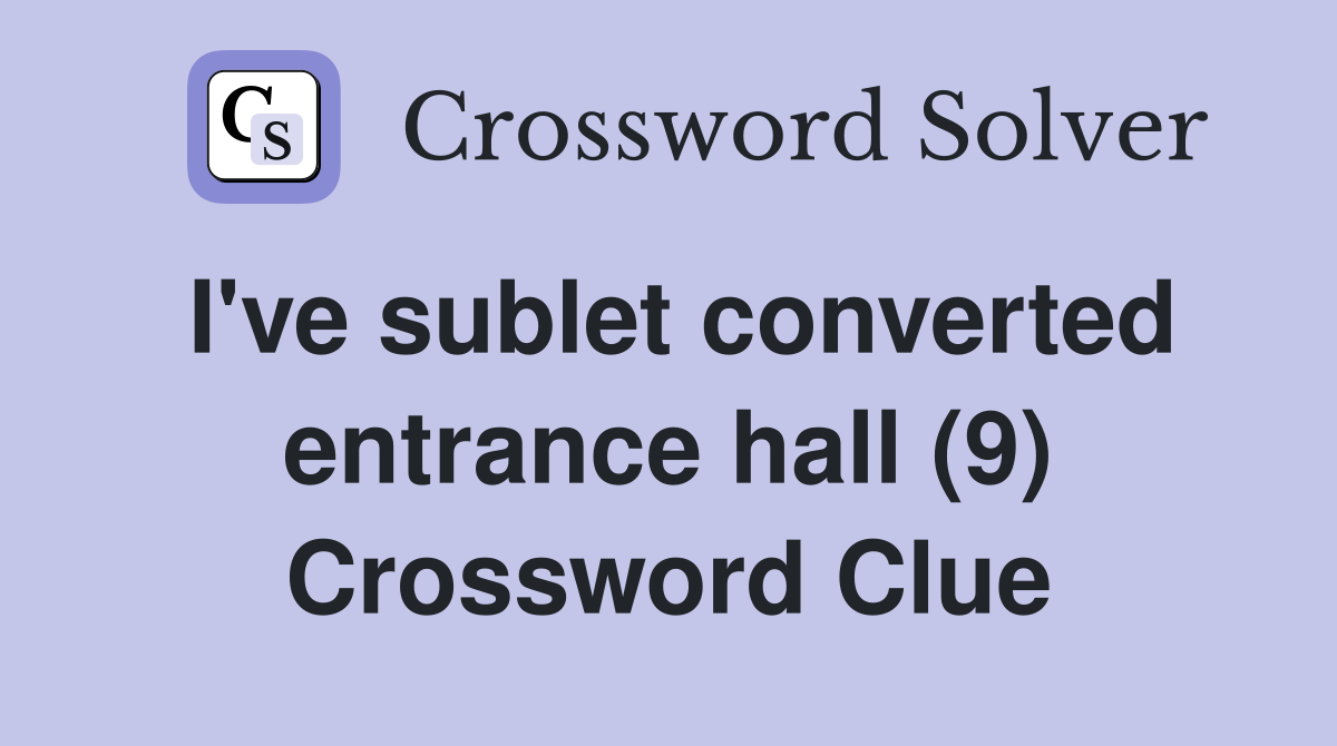 I've sublet converted entrance hall (9) Crossword Clue