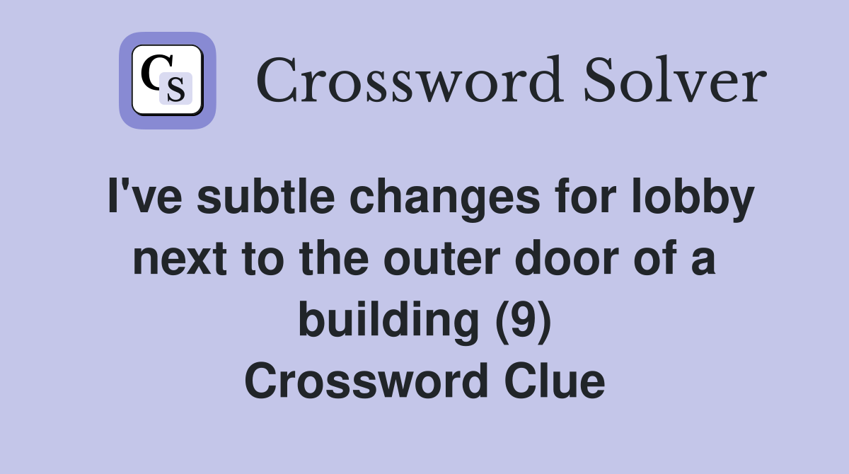 I've subtle changes for lobby next to the outer door of a building (9) Crossword Clue