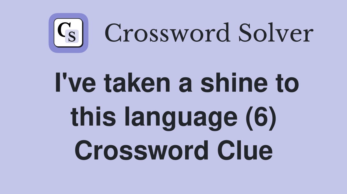 I've taken a shine to this language (6) Crossword Clue
