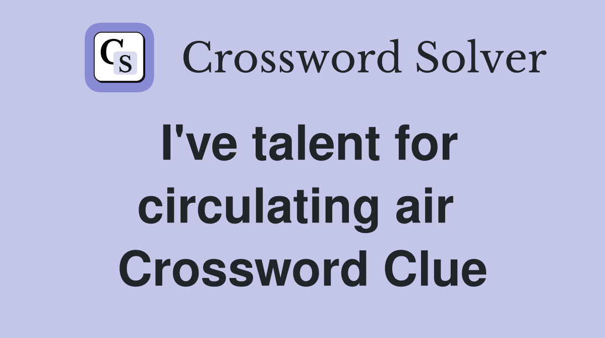 I've talent for circulating air  Crossword Clue