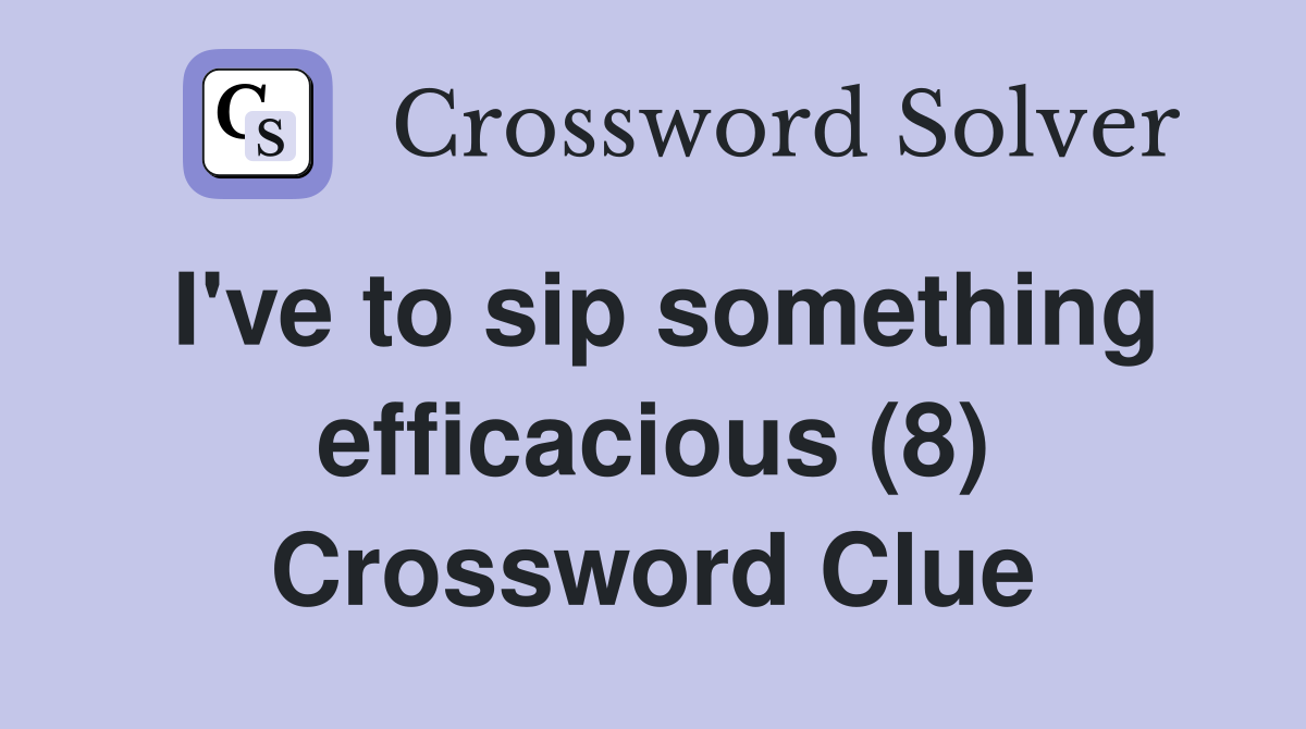 I've to sip something efficacious (8) Crossword Clue