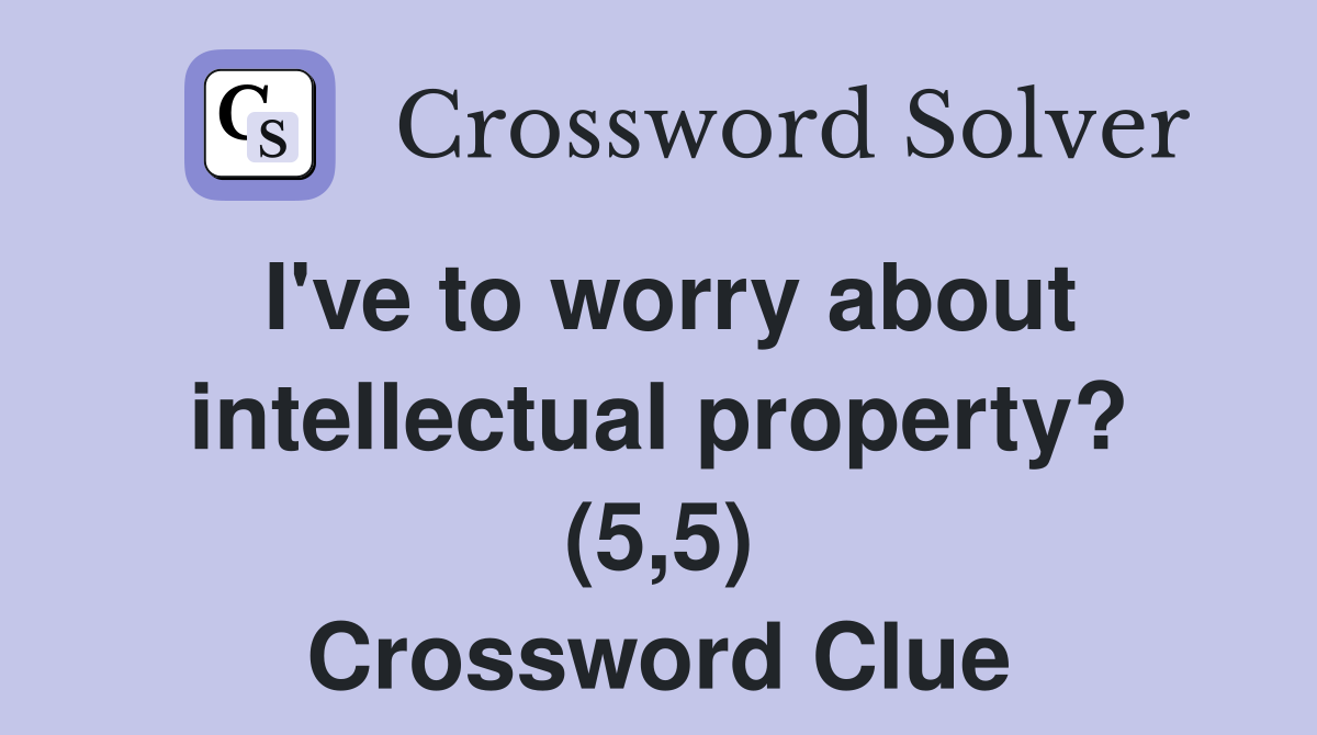 I've to worry about intellectual property? (5,5) Crossword Clue