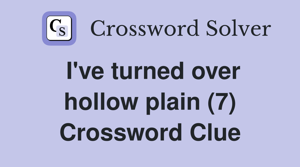 I've turned over hollow plain (7) Crossword Clue