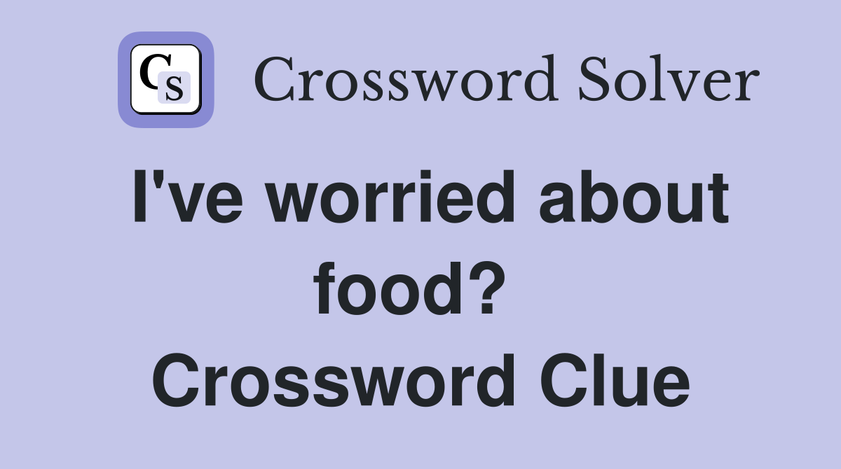 I've worried about food?  Crossword Clue