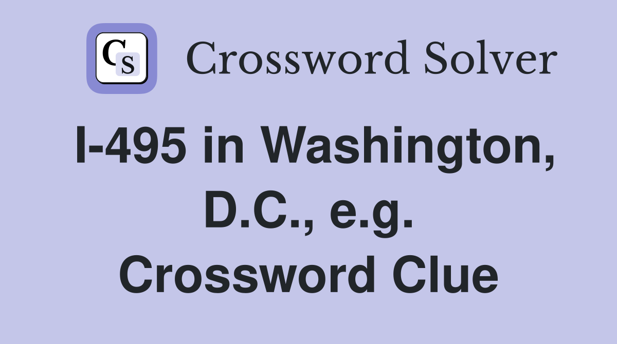 I-495 in Washington, D.C., e.g. Crossword Clue