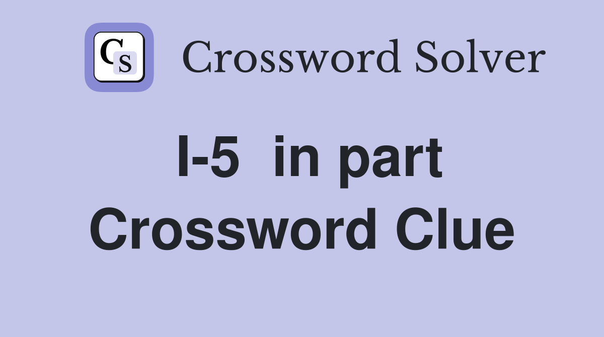 I-5  in part Crossword Clue