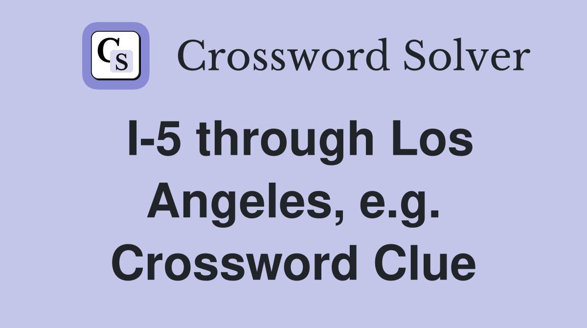 I-5 through Los Angeles, e.g. Crossword Clue