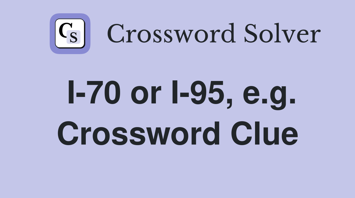 I-70 or I-95, e.g. Crossword Clue