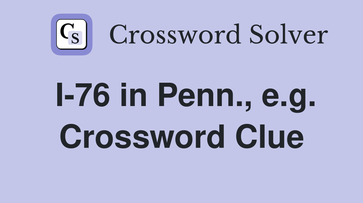 I-76 in Penn., e.g. Crossword Clue